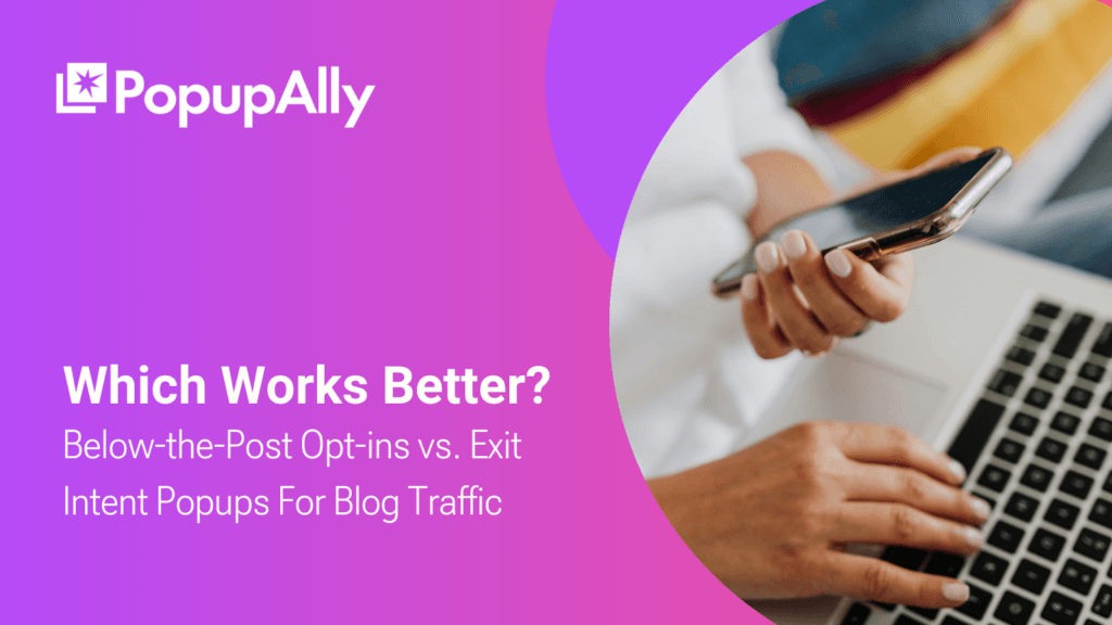 Below-the-Post Opt-ins vs. Exit Intent Popups For Blog Traffic